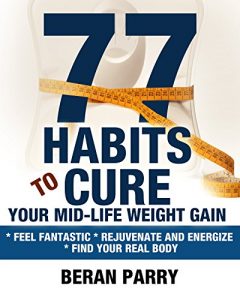 Download 77 Habits to Cure Your Mid-Life Weight Gain: Feel Fantastic – Rejuvenate and Energize – Find Your Real Body pdf, epub, ebook