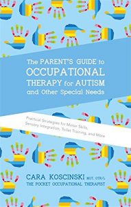 Download The Parent’s Guide to Occupational Therapy for Autism and Other Special Needs: Practical Strategies for Motor Skills, Sensory Integration, Toilet Training, and More pdf, epub, ebook