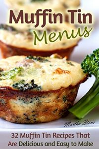 Download Muffin Tin Menus: 32 Recipes That Are Delicious and Easy to Make pdf, epub, ebook