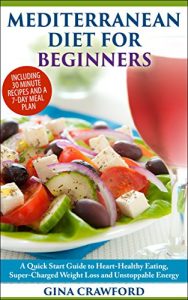 Download Mediterranean Diet: The Mediterranean Diet for Beginners – A Mediterranean Diet QUICK START GUIDE to Heart-Healthy Eating, Super-Charged Weight Loss and … (Mediterranean Diet & Cookbook series 1) pdf, epub, ebook