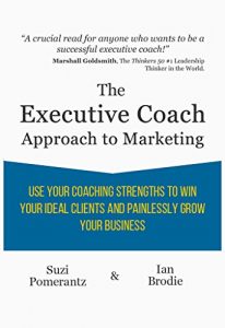 Download The Executive Coach Approach To Marketing: Use Your Coaching Strengths To Win Your Ideal Clients And Painlessly Grow Your Business pdf, epub, ebook