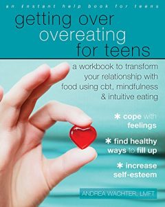 Download Getting Over Overeating for Teens: A Workbook to Transform Your Relationship with Food Using CBT, Mindfulness, and Intuitive Eating (Teen Instant Help) pdf, epub, ebook
