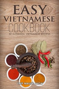 Download Easy Vietnamese Cookbook: 50 Authentic Vietnamese Recipes (Vietnamese Recipes, Vietnamese Cookbook, Vietnamese Cooking, Easy Vietnamese Cookbook, Easy Vietnamese Recipes, Vietnamese Food Book 1) pdf, epub, ebook