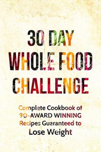 Download Whole: The 30 Day Whole Foods Challenge: Complete Cookbook of 90-AWARD WINNING Recipes Guaranteed to Lose Weight (30 Day Whole Food Challenge, Whole Foods, Whole Food Diet, Whole Foods Cookbook) pdf, epub, ebook