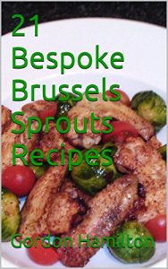 Download 21 Bespoke Brussels Sprouts Recipes (21 Bespoke Recipes Series Book 3) pdf, epub, ebook