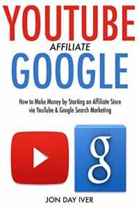 Download YouTube Google Affiliate:  How to Make Money by Starting an Affiliate Store via YouTube & Google Search Marketing pdf, epub, ebook