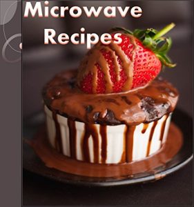 Download Microwave Cookbook: 101 Simple and Delicious Microwave Recipes for Breakfast, Soup, Dinner and Dessert (microwave cooking, microwave desserts, microwave meals, microwave) pdf, epub, ebook