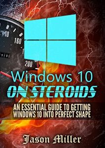 Download Windows 10 on Steroids: An Essential Guide to Getting Windows 10 into Perfect Shape (Optimize Your Computer) pdf, epub, ebook