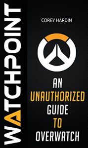 Download Watchpoint: An Unauthorized Guide to Overwatch pdf, epub, ebook