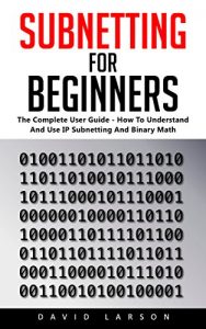 Download Subnetting For Beginners: The Complete User Guide – How To Understand And Use IP Subnetting And Binary Math! (CCNA, Networking, IT Security) pdf, epub, ebook