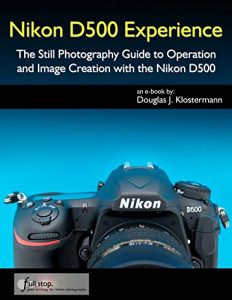 Download Nikon D500 Experience – The Still Photography Guide to Operation and Image Creation with the Nikon D500 pdf, epub, ebook