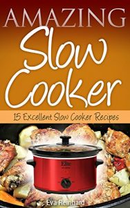 Download Amazing Slow Cooker: 15 Excellent Slow Cooker Recipes (Overnight Cooking, Casseroles, Pork Recipes, Ribs, Stew) pdf, epub, ebook