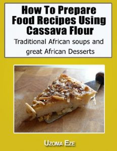 Download How to Prepare Food recipes Using Cassava Flour,Traditional African soups and great African Desserts pdf, epub, ebook