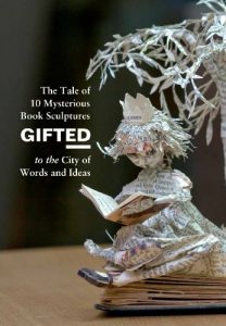 Download Gifted: The Tale of 10 Mysterious Book Sculptures Gifted to the City of Words and Ideas pdf, epub, ebook