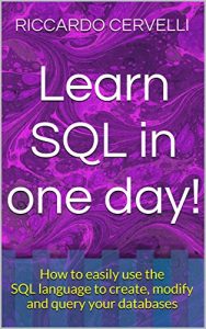 Download Learn SQL in one day!: How to easily use the SQL language to create, modify and query your databases (Computer Science and Programming Book 2) pdf, epub, ebook