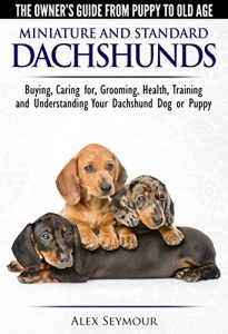 Download Dachshunds – The Owner’s Guide from Puppy To Old Age – Choosing, Caring For, Grooming, Health, Training and Understanding Your Standard or Miniature Dachshund Dog pdf, epub, ebook