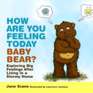 Download How Are You Feeling Today Baby Bear?: Exploring Big Feelings After Living in a Stormy Home pdf, epub, ebook