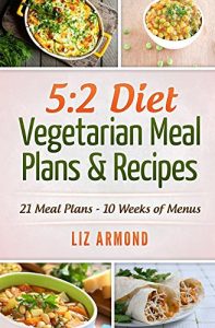 Download 5:2 Diet Vegetarian Meal Plans & Recipes: 21 Days of Plans – Over 10 Weeks of Meals pdf, epub, ebook