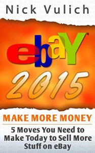 Download eBay 2015: 5 Moves You Need to Make Today to Sell More Stuff on eBay (EBay Selling Made Easy Book 13) pdf, epub, ebook