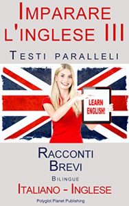 Download Imparare l’inglese III – Testi paralleli – Racconti Brevi (Italiano – Inglese) Bilingue (Italian Edition) pdf, epub, ebook