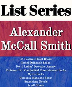 Download LIST SERIES: ALEXANDER MCCALL SMITH: SERIES READING ORDER: 44 SCOTLAND STREET BOOKS, NO. 1 LADIES’ DETECTIVE AGENCY BOOKS, ISABEL DALHOUSIE BOOKS, MYTH BOOKS & OTHERS BY ALEXANDER MCCALL SMITH pdf, epub, ebook