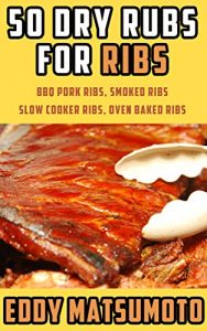 Download 50 Dry Rubs for Ribs: BBQ Pork Ribs, Smoked Ribs, Slow Cooker Ribs, Oven Baked Ribs pdf, epub, ebook