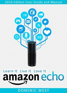 Download Amazon Echo: 2016 Edition – User Guide and Manual – Learn It Live It Love It pdf, epub, ebook