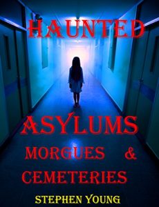Download HAUNTED ASYLUMS, MORGUES & CEMETERIES.: True tales of horror at the Asylum… pdf, epub, ebook