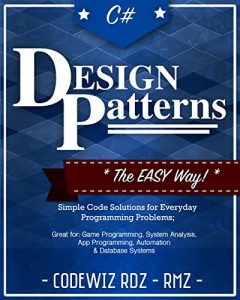 Download C#: Design Patterns: The Easy Way Standard Solutions for Everyday Programming Problems; Great for: Game Programming, System Administration, App Programming, … & Database Systems (Design Patterns Series) pdf, epub, ebook