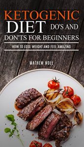 Download Ketogenic Diet: Do’s And Don’ts For Beginners: How to Lose Weight and Feel Amazing pdf, epub, ebook