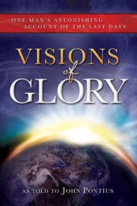 Download Visions of Glory: One Man’s Astonishing Account of the Last Days pdf, epub, ebook