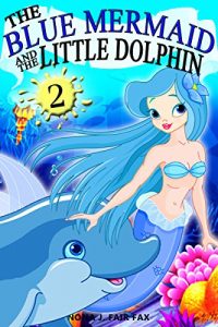 Download Books for Kids : The Blue Mermaid and The Little Dolphin Book 2- Children’s Books, Kids Books, Bedtime Stories For Kids, Kids Fantasy Book 2 pdf, epub, ebook