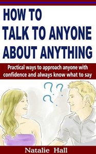 Download How to Talk to Anyone About Anything: Practical Ways to Approach Anyone with Confidence and Always Know What to Say (IMPROVED VERSION) pdf, epub, ebook