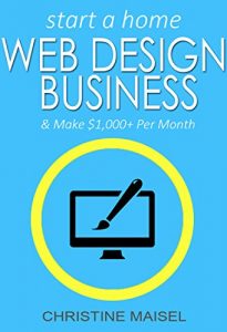 Download Start a Home Web Design Business and Make $1,000+ Per Month: One of The Best Home Based Business Opportunities pdf, epub, ebook