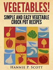 Download VEGETABLES! (Crock Pot Recipes): Simple and Easy Vegetarian Crock Pot Recipes (Simple and Easy Cooking Series) pdf, epub, ebook