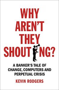 Download Why Aren’t They Shouting?: A Banker’s Tale of Change, Computers and Perpetual Crisis pdf, epub, ebook