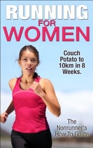 Download Running For Women: Couch Potato To 10km In 8 Weeks.  The Nonrunner’s Guide To Get Started, Lose Weight & Stay Motivated (Running For Beginners, Running For Weight Loss) pdf, epub, ebook