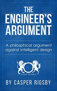 Download The Engineer’s Argument: A philosophical argument against intelligent design pdf, epub, ebook