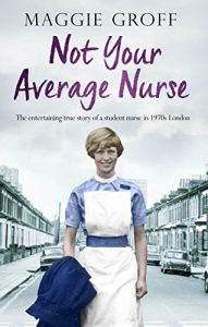 Download Not Your Average Nurse: The Entertaining True Story of a Student Nurse in 1970s London pdf, epub, ebook