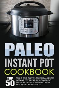 Download Paleo Instant Pot Cookbook: Top 50 Paleo And Gluten-Free Meals From Instant Pot Pressure Cooker-Go Pressure Cook Something With Real Food Ingredients pdf, epub, ebook