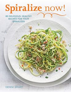 Download Spiralize Now: 80 Delicious, Healthy Recipes for your Spiralizer pdf, epub, ebook