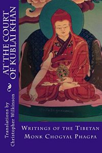 Download At the Court of Kublai Khan: Writings of the Tibetan Monk Chogyal Phagpa pdf, epub, ebook