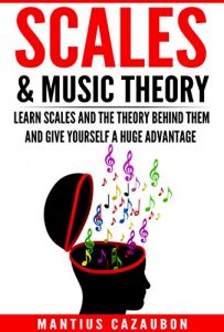 Download Scales & Music Theory: Learn Scales And The Theory Behind Them And Give Yourself A Huge Advantage pdf, epub, ebook