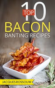 Download Top 10 Bacon Banting Recipes (Banting Recipes for the low carb lifestyle Book 3) pdf, epub, ebook