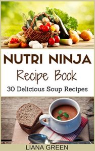 Download Nutri Ninja Recipe Book: 30 Delicious Soup Recipes (Nutri Ninja Recipes Book 2) pdf, epub, ebook