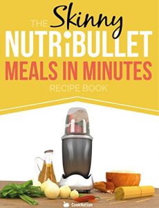 Download The Skinny NUTRiBULLET Meals In Minutes Recipe Book: Quick & Easy, Single Serving Suppers, Snacks, Sauces, Salad Dressings & More Using Your Nutribullet.  All Under 300, 400 & 500 Calories pdf, epub, ebook