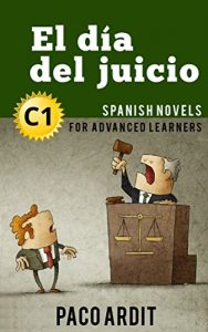 Download Spanish Novels: Short Stories for Advanced Learners C1 – Grow Your Vocabulary and Learn Spanish While Having Fun! (El día del juicio) pdf, epub, ebook