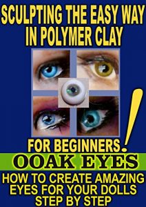 Download SCULPTING THE EASY WAY IN POLYMER CLAY FOR BEGINNERS 3: How to create amazing EYES for OOAK Dolls pdf, epub, ebook