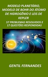 Download MODELO PLANETÁRIO, MODELO DE BOHR DO ÁTOMO DE HIDROGÊNIO E LEIS DE KEPLER: 57 PROBLEMAS RESOLVIDOS E 17 QUESTÕES RESPONDIDAS (Portuguese Edition) pdf, epub, ebook