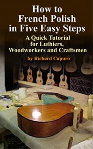 Download How to French Polish in Five Easy Steps – A Quick Tutorial for Luthiers,Woodworkers and Craftsmen pdf, epub, ebook